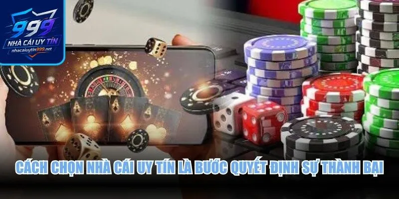 Cách chọn nhà cái uy tín là bước quyết định sự thành bại và an toàn