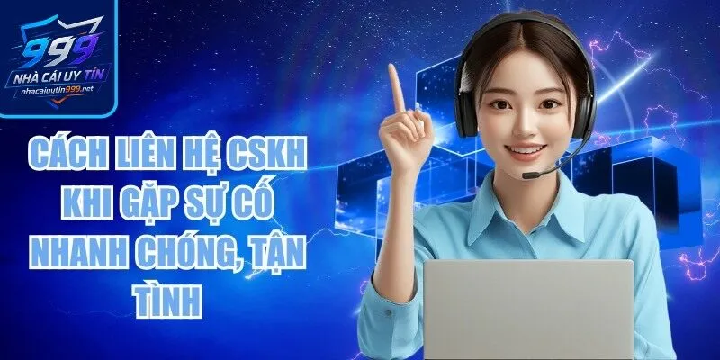 Cách liên hệ CSKH khi gặp sự cố