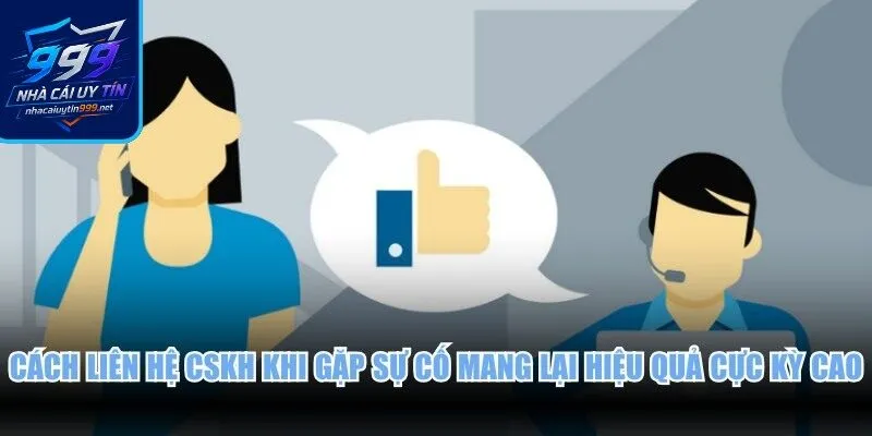 Cách liên hệ CSKH khi gặp sự cố mang lại hiệu quả cực kỳ cao