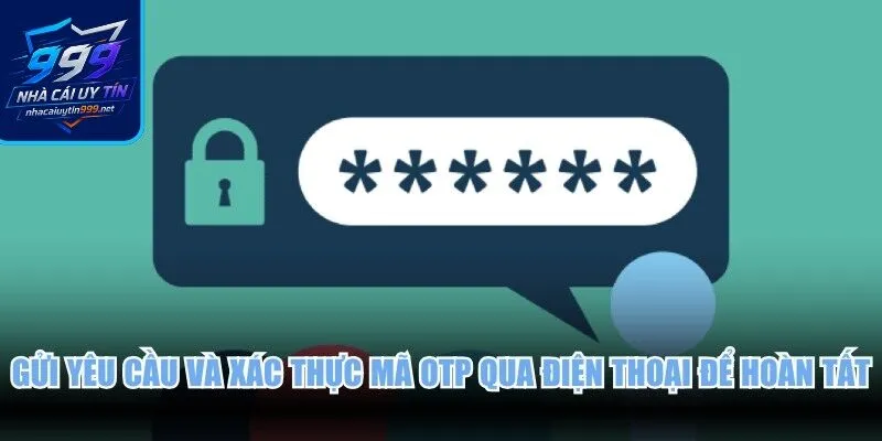 Gửi yêu cầu và xác thực mã OTP qua điện thoại để hoàn tất các bước