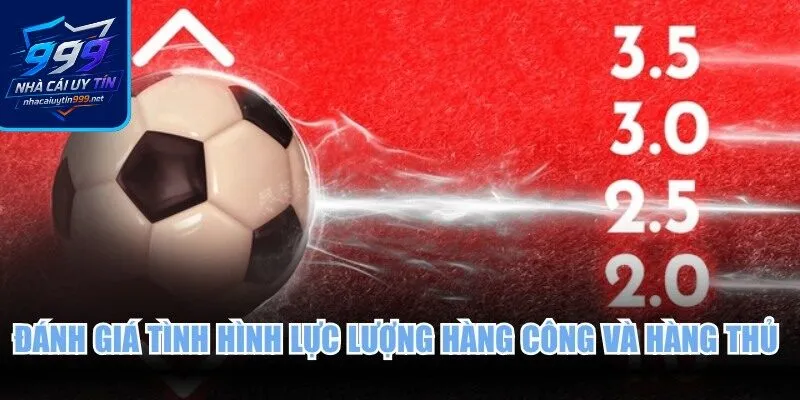 Đánh giá tình hình lực lượng hàng công và hàng thủ hiệu quả nhất