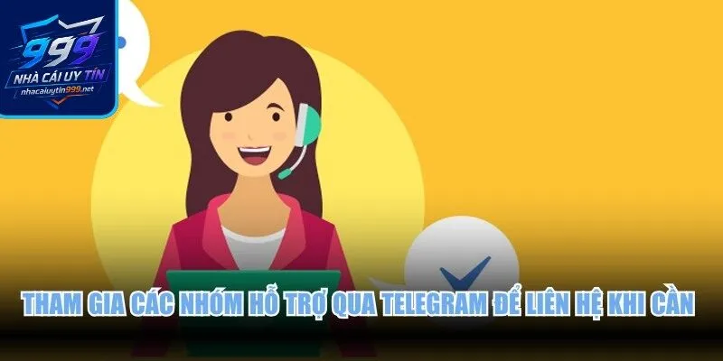Tham gia các nhóm hỗ trợ qua Telegram để liên hệ khi cần thiết
