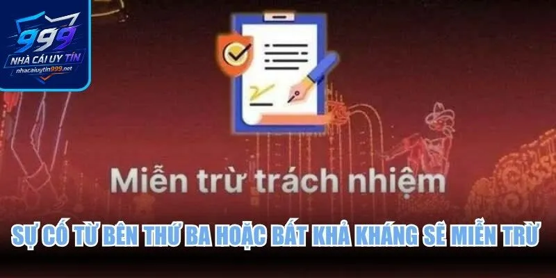 Sự cố từ bên thứ ba hoặc bất khả kháng sẽ miễn trừ mọi trách nhiệm