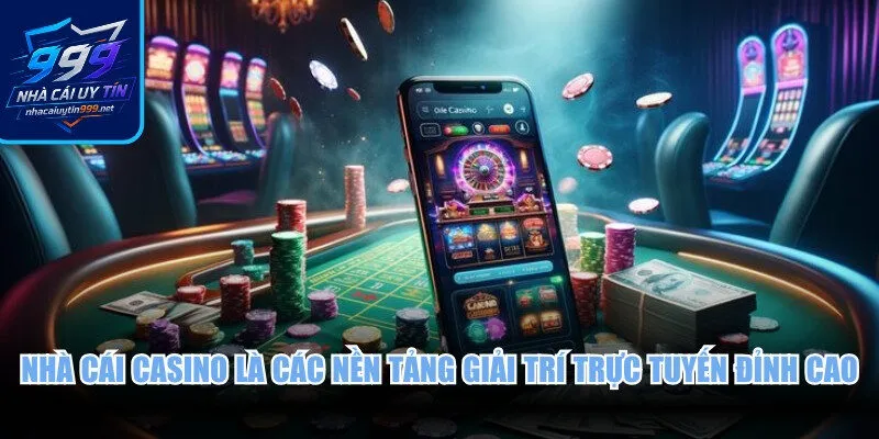 Nhà cái casino là các nền tảng giải trí trực tuyến đỉnh cao, uy tín