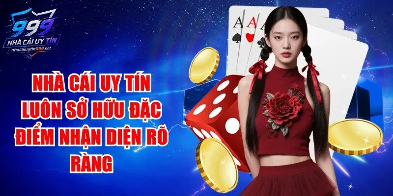 Nhà cái uy tín luôn sở hữu những đặc điểm nhận diện rõ ràng