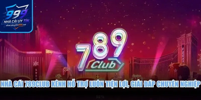 Nhà cái 789Club kênh hỗ trợ luôn tiện lợi, giải đáp chuyên nghiệp