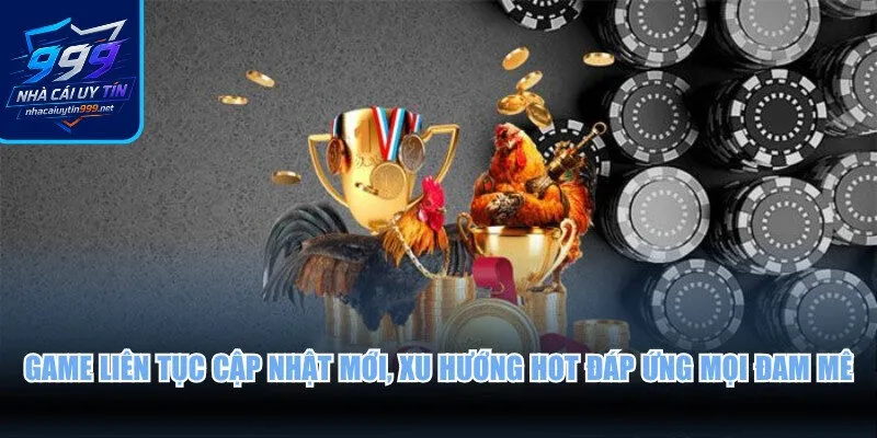 Game liên tục cập nhật mới, xu hướng hot đáp ứng mọi đam mê