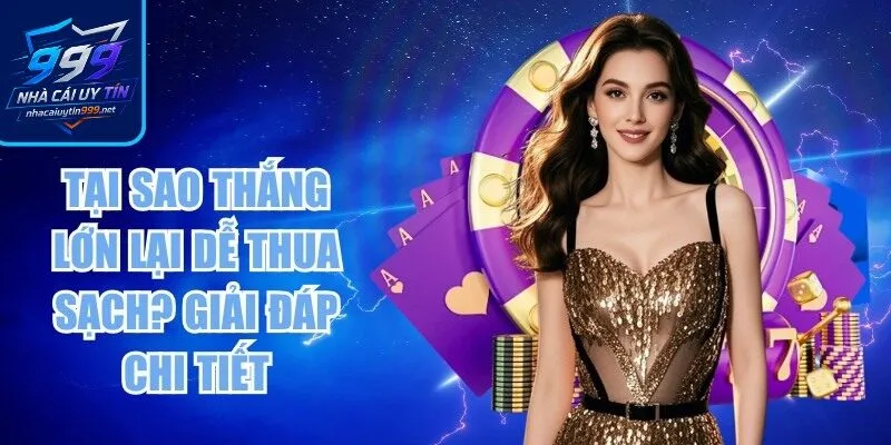 Tại sao thắng lớn lại dễ thua sạch