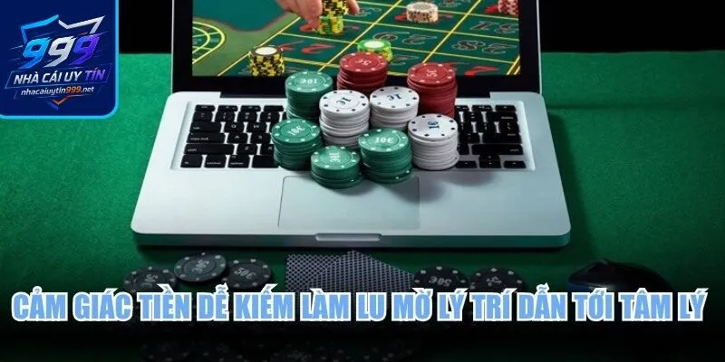 Cảm giác tiền dễ kiếm làm lu mờ lý trí dẫn tới tâm lý thua cuộc