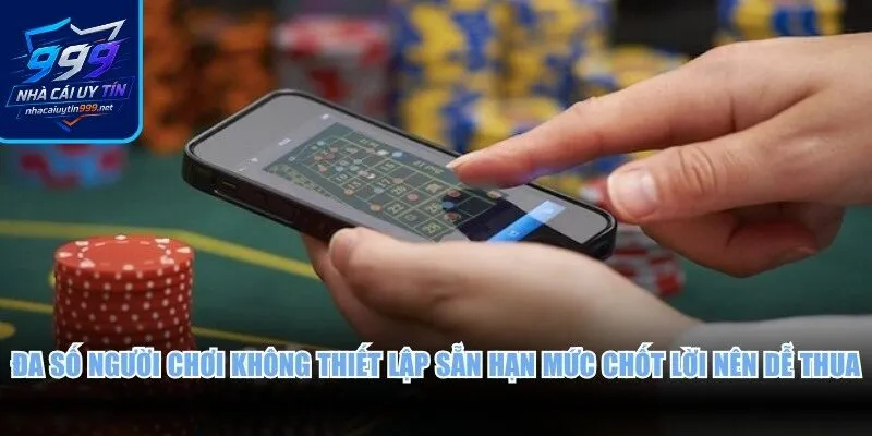 Đa số người chơi không thiết lập sẵn hạn mức chốt lời nên dễ thua